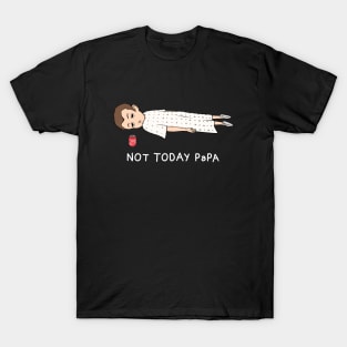 NOT TODAY PAPA T-Shirt